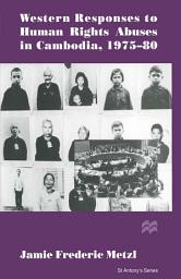 Icon image Western Responses to Human Rights Abuses in Cambodia, 1975–80
