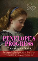 Icon image PENELOPE'S PROGRESS – The Complete Series: Penelope's English Experiences, Penelope's Experiences in Scotland, Penelope's Irish Experiences & Penelope's Postscripts: Being Such Extracts from the Commonplace Book of Penelope Hamilton