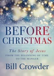 Icon image Before Christmas: The Story of Jesus from the Beginning of Time to the Manger