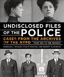 Icon image Undisclosed Files of the Police: Cases from the Archives of the NYPD from 1831 to the Present