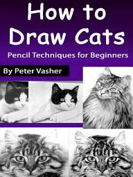 Icon image How to Draw Cats: Pencil Techniques for Beginners