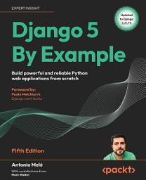 Icon image Django 5 By Example: Build powerful and reliable Python web applications from scratch, Edition 5