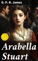 Icon image Arabella Stuart: Enriched edition. A Romance from English History