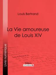 Icon image La Vie amoureuse de Louis XIV