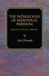 Icon image The Pathologies of Individual Freedom: Hegel's Social Theory