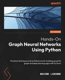 Icon image Hands-On Graph Neural Networks Using Python: Practical techniques and architectures for building powerful graph and deep learning apps with PyTorch