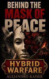 Icon image Behind the Mask of Peace: Hybrid Warfare: War by Other Means Against Western Civilization