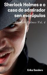 Icon image Sherlock Holmes e o caso do admirador sen escrúpulos: Sherlock Holmes Vol. 4