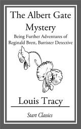 Icon image The Albert Gate Mystery: Being Further Adventures of Reginald Brett, Barrister Detective