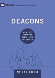 Icon image Deacons: How They Serve and Strengthen the Church