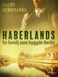 Icon image Haberlands. En familj som byggde Berlin