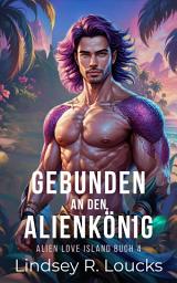 Icon image Gebunden an den Alienkönig: Eine Enemies-to-Lovers-Romance in einer intergalaktischen Reality-Show