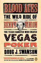 Icon image Blood Aces: The Wild Ride of Benny Binion, the Texas Gangster Who Created Vegas Poker