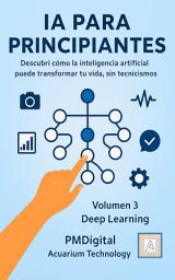 Icon image IA PARA PRINCIPIANTES: Aprendizaje Profundo (Deep Learning): Guía clara y práctica sobre redes neuronales y aprendizaje profundo – Volumen 3