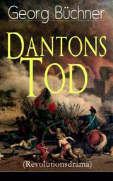 Icon image Dantons Tod (Revolutionsdrama): Terrorherrschaft - Revolutionsstück aus den düstersten Zeiten der französischen Revolution