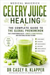 Icon image Medical Maverick Celery Juice Healing: The Complete Guide to the Global Phenomenon That's Transforming Health — Benefits, Cleanse Protocols, and Everything You Need to Know