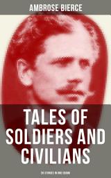 Icon image TALES OF SOLDIERS AND CIVILIANS (26 Stories in One eBook): Including Chickamauga, An Occurrence at Owl Creek Bridge, The Mocking-Bird and more