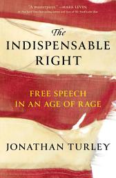 Icon image The Indispensable Right: Free Speech in an Age of Rage