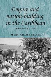 Icon image Empire and nation-building in the Caribbean: Barbados, 1937–66