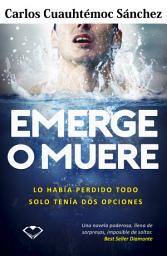 Icon image Emerge o Muere: Lo había perdido todo, solo tenía dos opciones