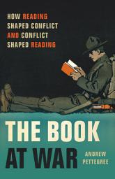 Icon image The Book at War: How Reading Shaped Conflict and Conflict Shaped Reading