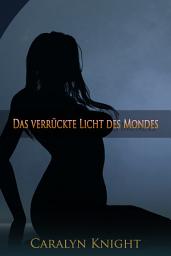 Icon image Das verrückte Licht des Mondes: Eine paranormale, erotische Werwolf-Fantasie