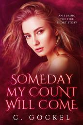 Icon image Someday My Count Will Come. An I Bring the Fire Short Story: FREE Norse Mythology Inspired Urban Fantasy Starring Featuring Night Elves (Please Don't Call Them Vampires!)