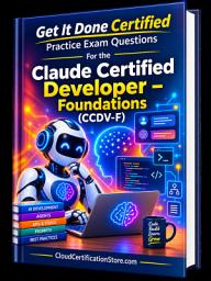 Icon image Get It Done Certified Practice Exam Questions for the Claude Certified Developer Foundations (CCDV-F): 600+ Exam-Style Questions | Detailed Explanations | Review Checklist & Scorecard