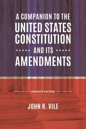 Icon image A Companion to the United States Constitution and Its Amendments: Edition 7