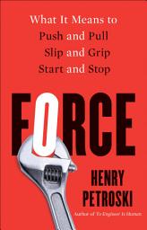 Icon image Force: What It Means to Push and Pull, Slip and Grip, Start and Stop