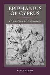 Icon image Epiphanius of Cyprus: A Cultural Biography of Late Antiquity