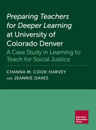 Icon image Preparing Teachers for Deeper Learning at University of Colorado Denver: A Case Study in Learning to Teach for Social Justice