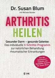 Icon image Arthritis heilen: Gesunder Darm - gesunde Gelenke: Das individuelle 3-Schritte-Programm zur natürlichen Behandlung rheumatischer Erkrankungen
