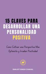 Icon image 15 Claves para Desarrollar una Personalidad Positiva: Cómo Cultivar una Perspectiva Más Optimista y Irradiar Positividad