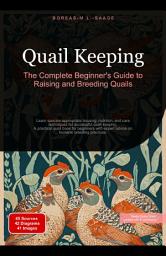 Icon image Quail Keeping: The Complete Beginner's Guide to Raising and Breeding Quails: Learn species-appropriate housing, nutrition, and care techniques for successful quail keeping. A practical quail book for beginners with expert advice on humane breeding practices.