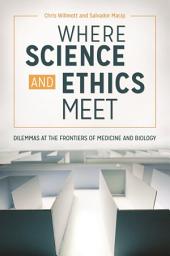 Icon image Where Science and Ethics Meet: Dilemmas at the Frontiers of Medicine and Biology