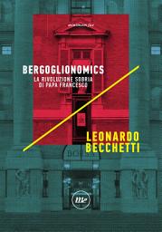 Icon image Bergoglionomics: La rivoluzione sobria di papa Francesco
