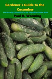 Icon image Gardener’s Guide to the Cucumber: The Growing Cucumbers in the Vegetable Garden Book