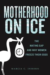 Icon image Motherhood on Ice: The Mating Gap and Why Women Freeze Their Eggs