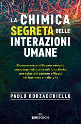 Icon image La chimica segreta delle interazioni umane: Riconoscere e utilizzare ormoni, neurotrasmettitori e mix biochimici per relazioni sempre efficaci nel business e nella vita