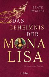 Icon image Das Geheimnis der Mona Lisa: Historischer Roman. Das mitreißende Schicksal der Frau mit dem schönsten Lächeln der Welt