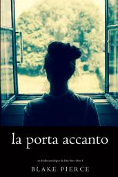 Icon image La Porta Accanto (Un Thriller Psicologico di Chloe Fine—Libro 1)