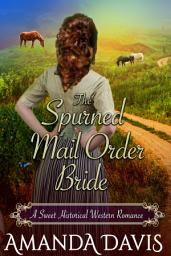 Icon image The Spurned Mail Order Bride: Love-Inspired Sweet Historical Western Mail Order Bride Romance