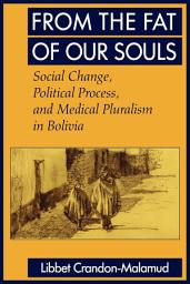 Icon image From the Fat of Our Souls: Social Change, Political Process, and Medical Pluralism in Bolivia