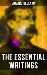 Icon image The Essential Writings of Edward Bellamy: Looking Backward, Equality, Dr. Heidenhoff's Process, Miss Ludington's Sister, The Duke of Stockbridge, With The Eyes Shut…(Sci-Fi Classics, Utopian Novels & Short Stories)