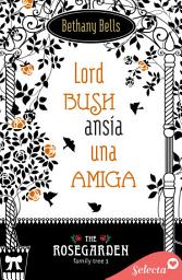 Icon image Lord Bush ansía una amiga (The Rosegarden Family Tree 3)