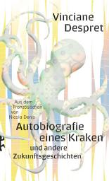 Icon image Autobiografie eines Kraken: und andere Zukunftsgeschichten