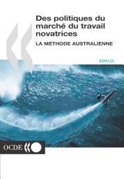 Icon image Des politiques du marché du travail novatrices La méthode australienne: La méthode australienne