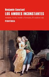 Icon image Los amores inconstantes: Adolphe, Cécile, Amélie y Germaine, El cuaderno rojo