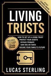 Icon image Living Trusts: How to Set Up a Living Trust, Protect Your Assets, Bypass Probate, Save Big on Taxes, and Secure Your Family’s Future Without Expensive Lawyers or Complicated Paperwork